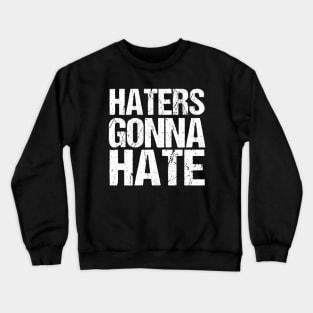 Haters Gonna Hate Crewneck Sweatshirt